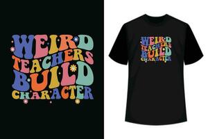 Groovy Funny Teacher Sayings Weird Teachers Build Character T-Shirt vector