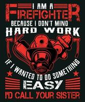 I am firefighter because i do not mind hard work if i wanted to do something easy i would call your sister vector