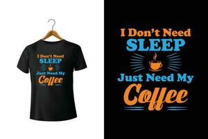 I Don't Need Sleep Just Need My Coffee Typography T-Shirt Design vector