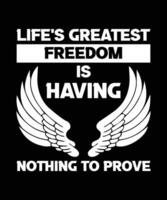 LIFE'S GREATEST FREEDOM IS HAVING NOTHING TO PROVE. T-SHIRT DESIGN. PRINT TEMPLATE.TYPOGRAPHY VECTOR ILLUSTRATION.