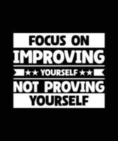 FOCUS ON IMPROVING YOURSELF NOT PROVING YOURSELF. T-SHIRT DESIGN. PRINT TEMPLATE.TYPOGRAPHY VECTOR ILLUSTRATION.