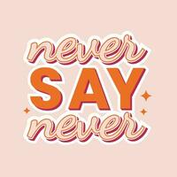 Never say never motivational slogan in trendy groovy 70s style. Hippie vintage sticker or t shirt print. Vector illustration.