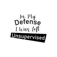 In my defense, i was left unsupervised T-shirt. Popular t shirts. Inspirational quotes. Unique idea. Beauty fashion. Typography design. Graphic design. Vintage texture vector