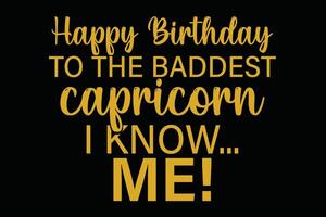 Happy Birthday To The Baddest Capricorn I know Me Funny Capricorn Zodiac Birthday T-Shirt Design vector