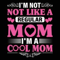 I'm not not like a regular mom I'm a cool mom shirt print template vector