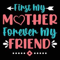 First my mother forever my friend shirt print template vector