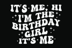 It's Me Hi I'm The Birthday Girl It's Me Funny Girls Birthday T-Shirt Design vector
