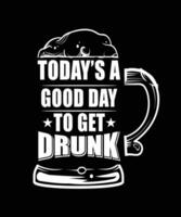 TODAY'S GOOD DAY TO GET DRUNK TSHIRT DESIGN vector