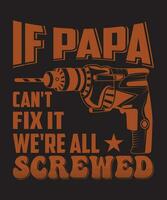 IF PAPA CAN'T FIX IT WE'RE AL SCREWED TSHIRT DESIGN vector