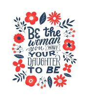 Be the woman you want your daughter to be. Feminist quote lettering. Strong women saying. Girl power phrase. Feminism typography. Woman motivational slogan. vector