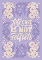 Self care is not selfish - hand written lettering Mental health quote. Minimalistic modern typographic slogan. Girl power feminist design. Floral and flowers illustrated border. vector