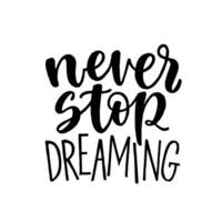 Never Stop Dreaming, motivational hand written lettering, vector illustration isolated on white background. Modern calligraphy quote.