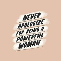 Nunca pedir disculpas para siendo un poderoso mujer. inspirador femenino citar para carteles, pared arte, papel diseño. mano escrito tipografía. motivacional citar para femenino, feminista signo. vector