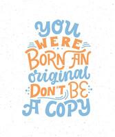 You were born an original. Don't be a copy - hand drawn Lettering quote. Motivational slogan. Inscription for t shirts, posters, cards. vector