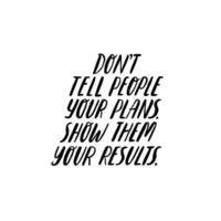 Don't tell people your plans. Show them results. Hand written inspirational lettering. Motivating modern calligraphy. Inspiring hand lettered quote. Black and white typography. vector