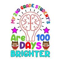 My 2nd grade student's are 100 days brighter. 100 days school T-shirt design. vector