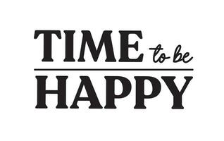Time to be happy. Inspirational quote. Motivational phrase for decoration or printing. vector