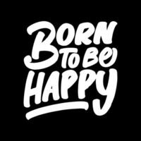 Born to be Happy, Motivational Typography Quote Design for T Shirt, Mug, Poster or Other Merchandise. vector