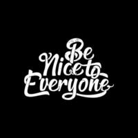 Be Nice to Everyone, Motivational Typography Quote Design for T-Shirt, Mug, Poster or Other Merchandise. vector