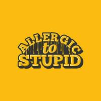 Allergic to Stupid, Motivational Typography Quote Design for T-Shirt, Mug, Poster or Other Merchandise. vector