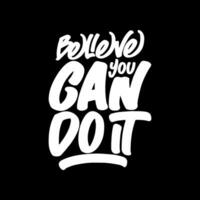 Believe You Can Do It, Motivational Typography Quote Design for T Shirt, Mug, Poster or Other Merchandise. vector