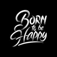 Born to be Happy, Motivational Typography Quote Design for T-Shirt, Mug, Poster or Other Merchandise. vector