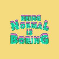 Being Normal is Boring, Motivational Typography Quote Design for T-Shirt, Mug, Poster or Other Merchandise. vector