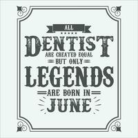 All Dentist are equal but only legends are born in June, Birthday gifts for women or men, Vintage birthday shirts for wives or husbands, anniversary T-shirts for sisters or brother vector