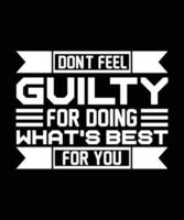 DON'T FEEL GUILTY FOR DOING WHAT'S BEST FOR YOU. T-SHIRT DESIGN. PRINT TEMPLATE.TYPOGRAPHY VECTOR ILLUSTRATION.