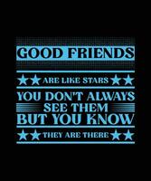 GOOD FRIENDS ARE LIKE STARS YOU DON'T ALWAYS SEE THEM BUT YOU KNOW THEY ARE THERE. T-SHIRT DESIGN. PRINT TEMPLATE.TYPOGRAPHY VECTOR ILLUSTRATION.