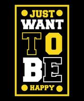 Just want to be happy Typography tshirt design vector