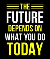 The future depends on what you do today Typography Tshirt Design vector