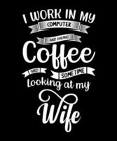 I work in my computer and having coffee and sometime looking at my wife tshirt design vector