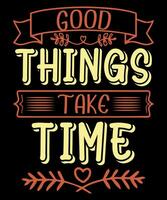 Good Things Take Time Typography Tshirt Design vector