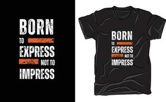 Beautiful T-Shirt design where. Born to Express not to Impress in words. vector