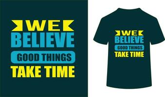 WE BELIEVE GOOD THINGS TAKE TIME-Motivational Quote vector