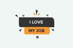 new i love my job modern, website, click button, level, sign, speech, bubble  banner, vector