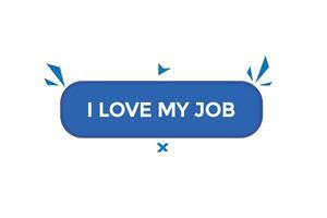 new i love my job modern, website, click button, level, sign, speech, bubble  banner, vector