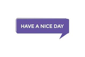 new have a nice day modern, website, click button, level, sign, speech, bubble  banner, vector