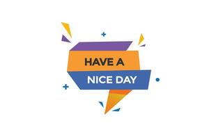 new have a nice day modern, website, click button, level, sign, speech, bubble  banner, vector