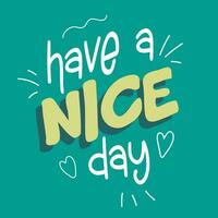 Have a nice day inscription. Greeting card with calligraphy. Hand drawn typography poster. Handwritten Inspirational motivational vector