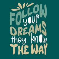 Follow your dreams they know the way. Hand drawn typography poster. Handwritten Inspirational motivational vector