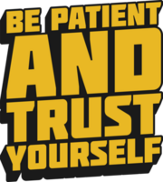 Be Patient and Trust Yourself Motivational Quote for T-Shirt, Mug or Poster png