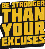 Be Stronger Than Your Excuses Motivational Quote for T-Shirt, Mug or Poster png