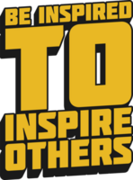 Be Inspired to Inspire Others Motivational Quote for T-Shirt, Mug or Poster png