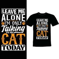 Leave Me Alone I'm Only Talking To My Cat Today, Animal Lover Typography Design, Cat Gift Pets Design vector