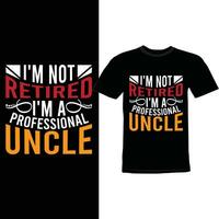 I'm Not Retired I'm A Professional Uncle, Senior People For Uncle, Blessing Uncle And Retired Uncle Shirt Design vector