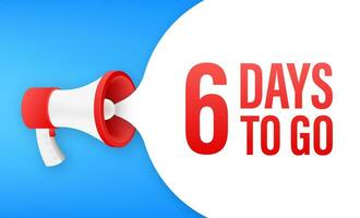 Megaphone banner with 6 days to go speech bubble. Flat style. Vector illustration