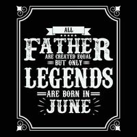 All Father are equal but only legends are born in June, Birthday gifts for women or men, Vintage birthday shirts for wives or husbands, anniversary T-shirts for sisters or brother vector