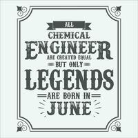 All Chemical Engineer are equal but only legends are born in June, Birthday gifts for women or men, Vintage birthday shirts for wives or husbands, anniversary T-shirts for sisters or brother vector